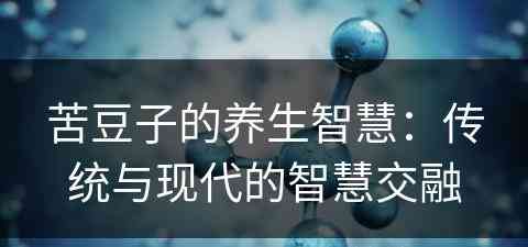 苦豆子的养生智慧：传统与现代的智慧交融